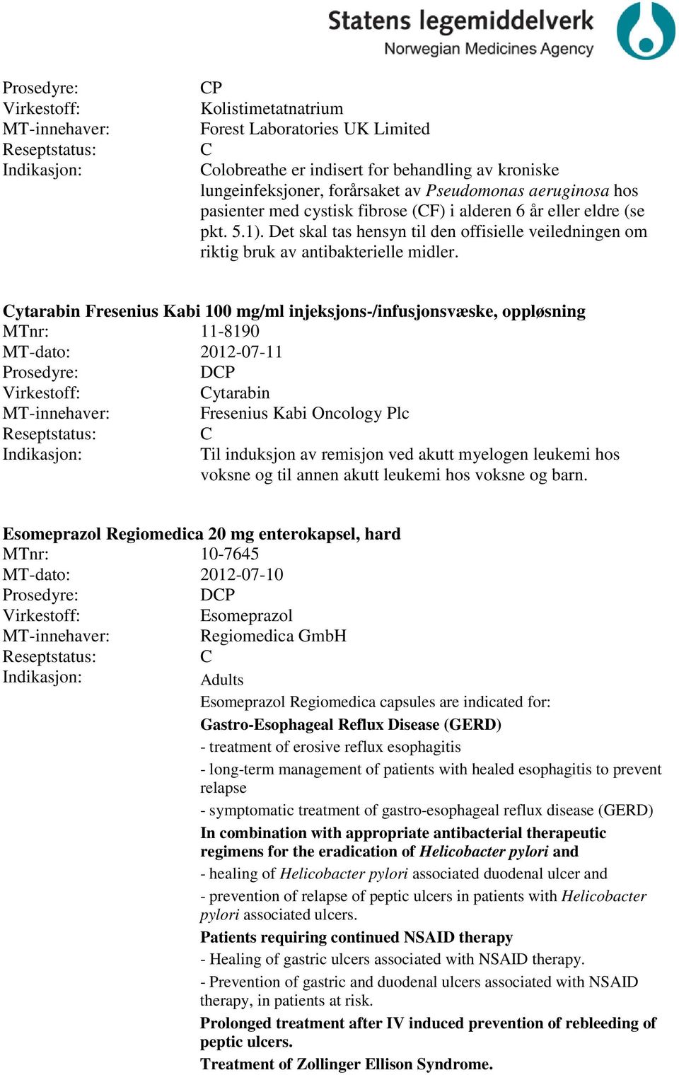 ytarabin Fresenius Kabi 100 mg/ml injeksjons-/infusjonsvæske, oppløsning MTnr: 11-8190 MT-dato: 2012-07-11 DP ytarabin Fresenius Kabi Oncology Plc Til induksjon av remisjon ved akutt myelogen leukemi