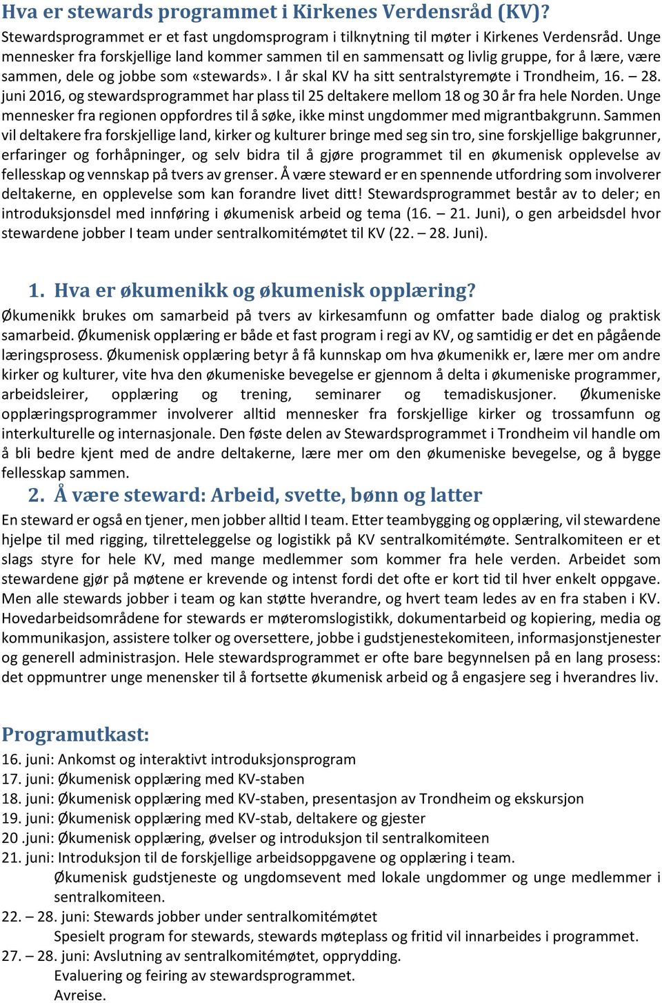 juni 2016, og stewardsprogrammet har plass til 25 deltakere mellom 18 og 30 år fra hele Norden. Unge mennesker fra regionen oppfordres til å søke, ikke minst ungdommer med migrantbakgrunn.