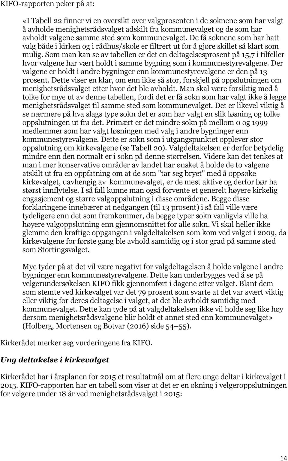 Som man kan se av tabellen er det en deltagelsesprosent på 15,7 i tilfeller hvor valgene har vært holdt i samme bygning som i kommunestyrevalgene.