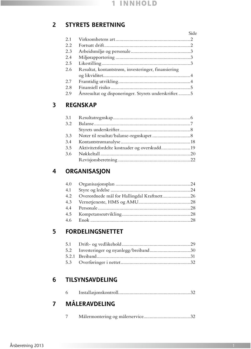 3 Noter til resultat/balanse-regnskapet...8 3.4 Kontantstrømanalyse...18 3.5 Aktivitetsfordelte kostnader og overskudd...19 3.6 Nøkkeltall...20 Revisjonsberetning...22 4 ORGANISASJON 4.