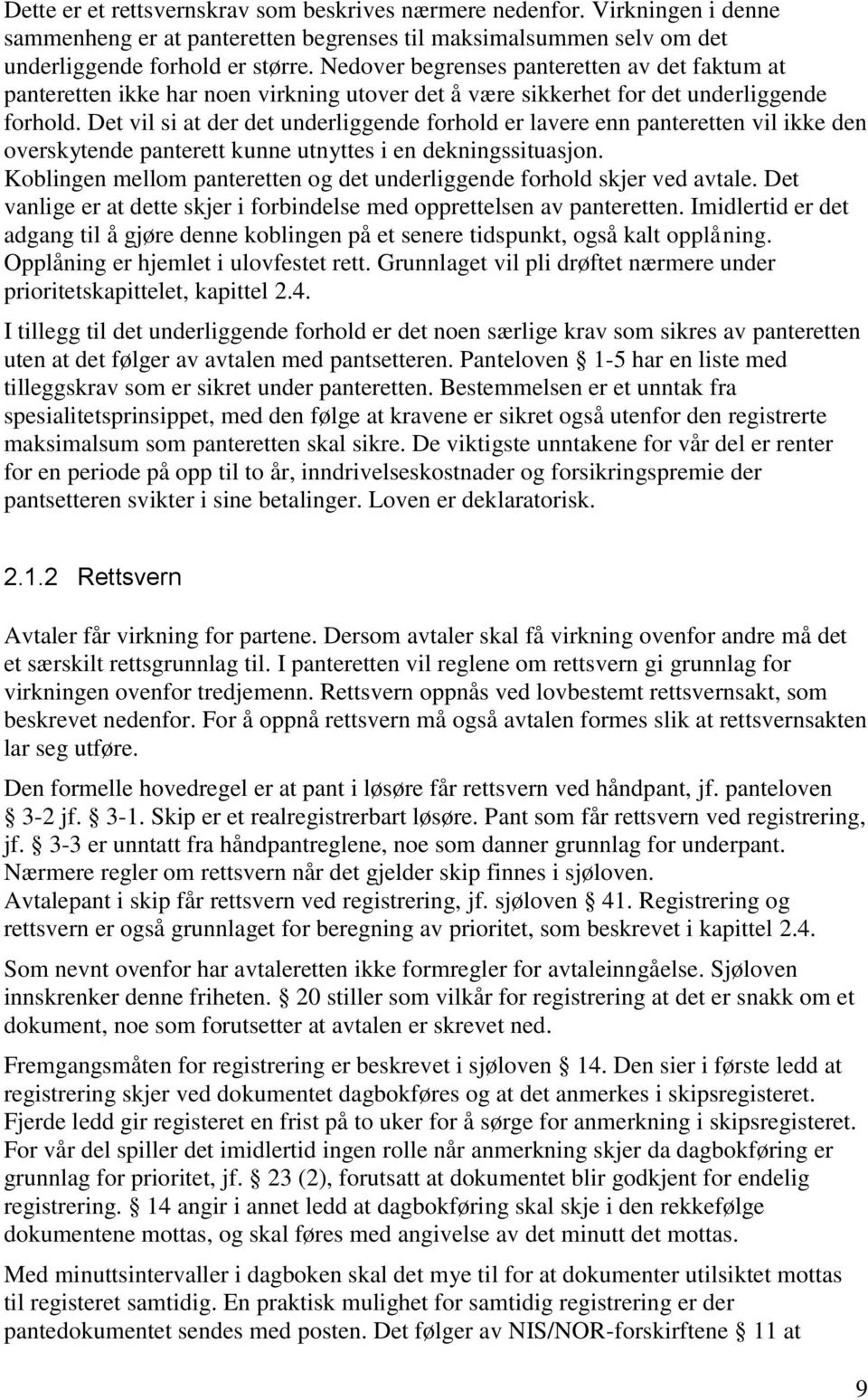 Det vil si at der det underliggende forhold er lavere enn panteretten vil ikke den overskytende panterett kunne utnyttes i en dekningssituasjon.