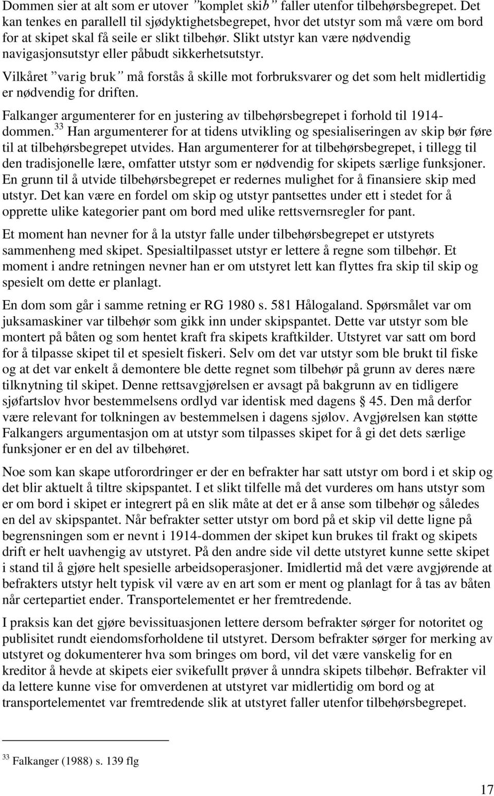 Slikt utstyr kan være nødvendig navigasjonsutstyr eller påbudt sikkerhetsutstyr. Vilkåret varig bruk må forstås å skille mot forbruksvarer og det som helt midlertidig er nødvendig for driften.