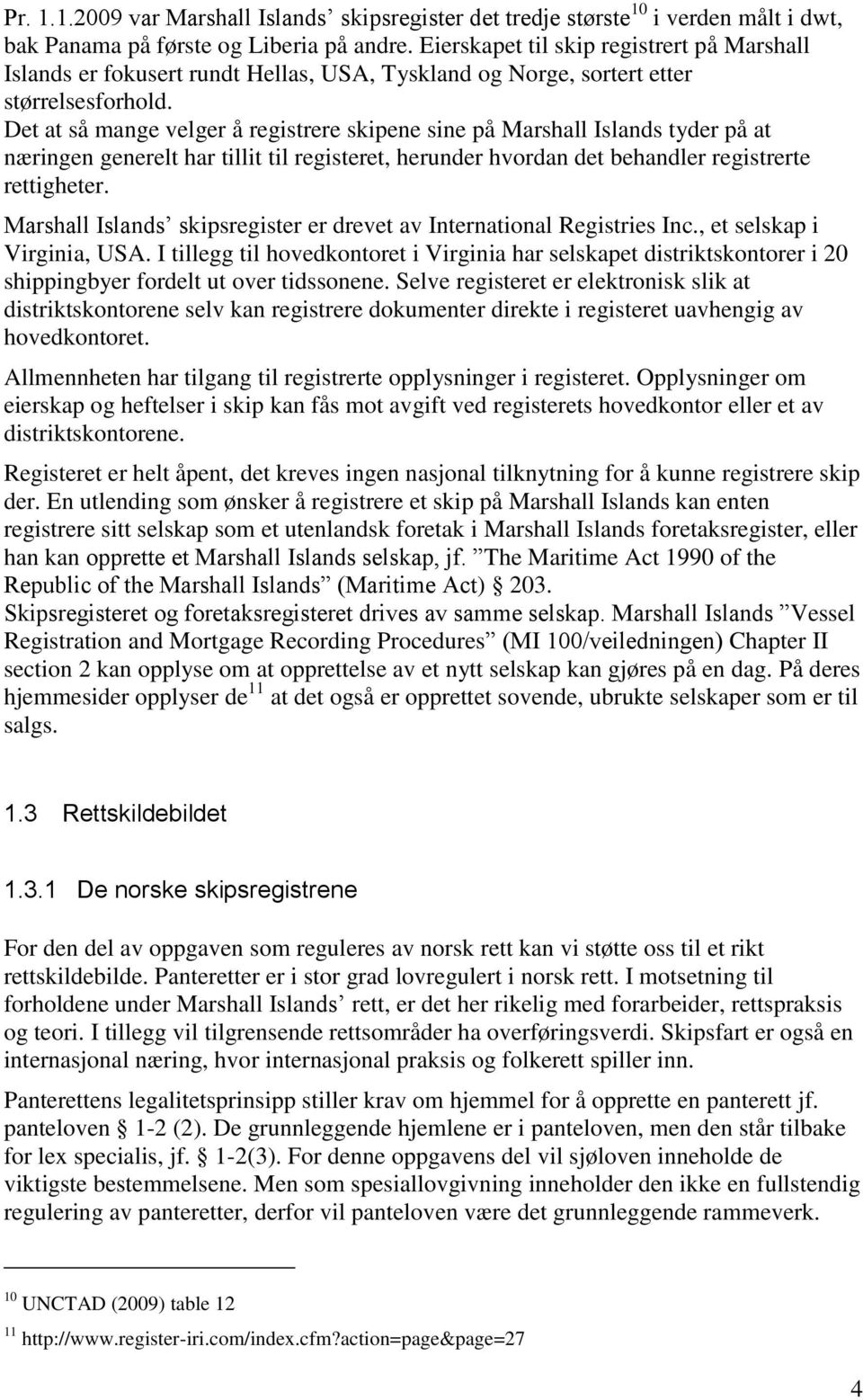 Det at så mange velger å registrere skipene sine på Marshall Islands tyder på at næringen generelt har tillit til registeret, herunder hvordan det behandler registrerte rettigheter.