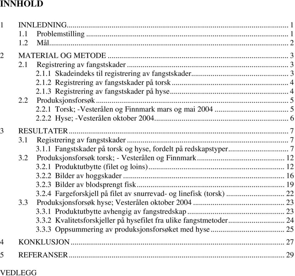 1 Registrering av fangstskader... 7 3.1.1 Fangstskader på torsk og hyse, fordelt på redskapstyper... 7 3.2 Produksjonsforsøk torsk; - Vesterålen og Finnmark... 12 3.2.1 Produktutbytte (filet og loins).