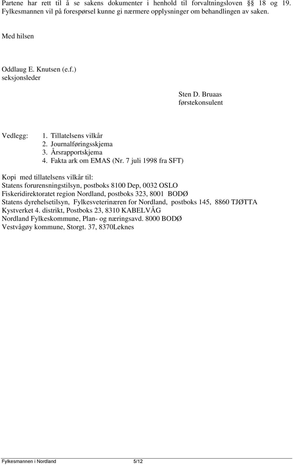 7 juli 1998 fra SFT) Kopi med tillatelsens vilkår til: Statens forurensningstilsyn, postboks 8100 Dep, 0032 OSLO Fiskeridirektoratet region Nordland, postboks 323, 8001 BODØ Statens