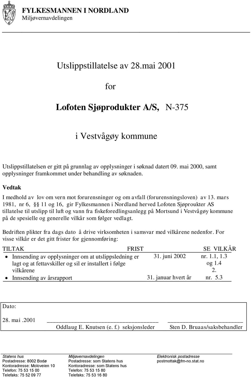 mai 2000, samt opplysninger framkommet under behandling av søknaden. Vedtak I medhold av lov om vern mot forurensninger og om avfall (forurensningsloven) av 13.