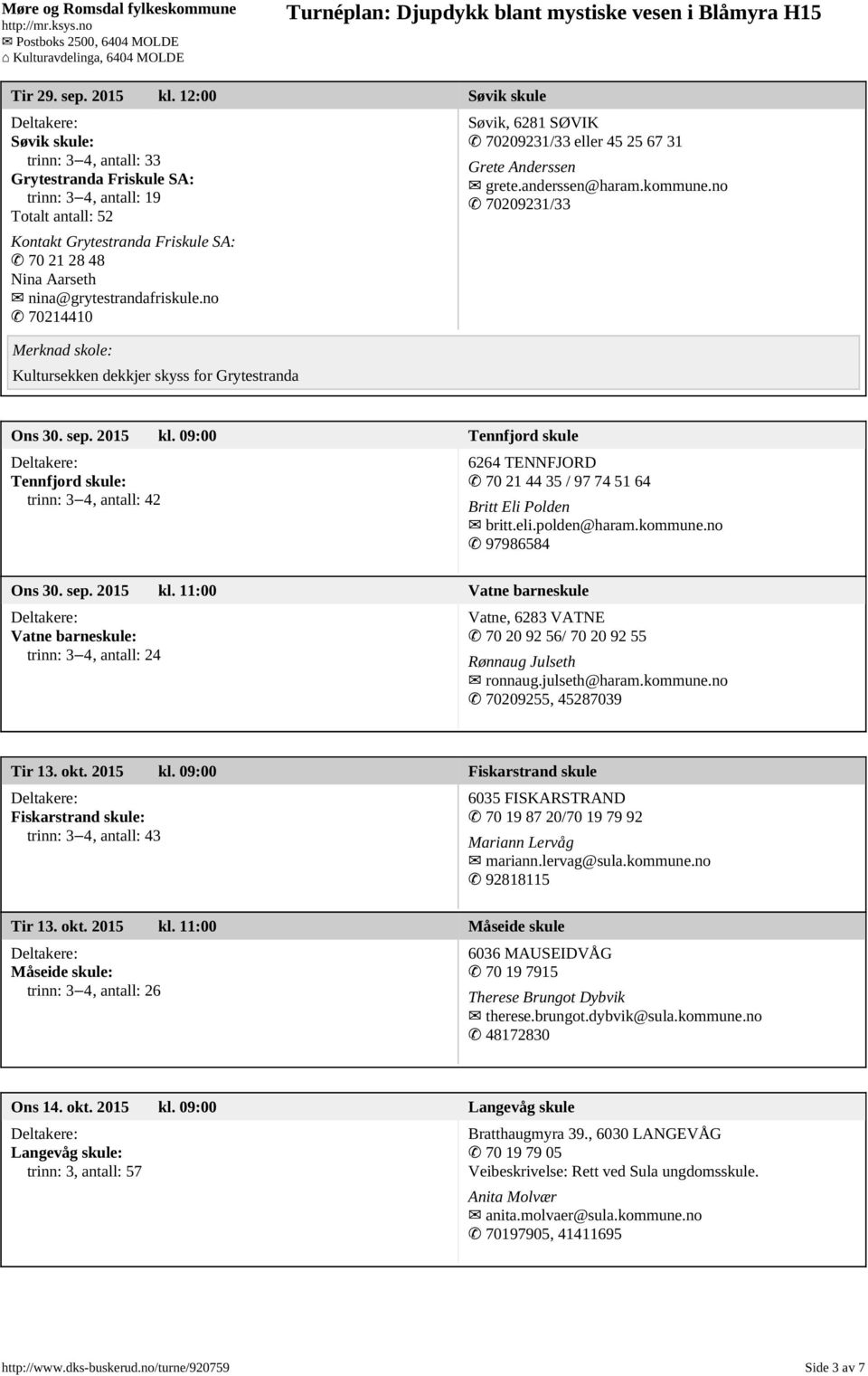 nina@grytestrandafriskule.no 70214410 Kultursekken dekkjer skyss for Grytestranda Søvik, 6281 SØVIK 70209231/33 eller 45 25 67 31 Grete Anderssen grete.anderssen@haram.kommune.no 70209231/33 Ons 30.