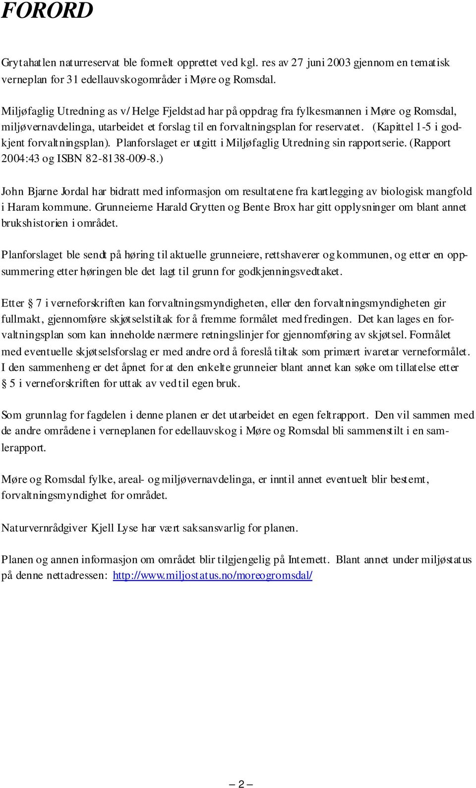 (Kapittel 1-5 i godkjent forvaltningsplan). Planforslaget er utgitt i Miljøfaglig Utredning sin rapportserie. (Rapport 2004:43 og ISBN 82-8138-009-8.