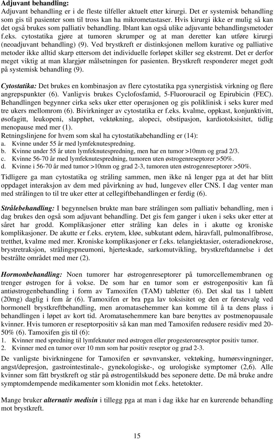 cytostatika gjøre at tumoren skrumper og at man deretter kan utføre kirurgi (neoadjuvant behandling) (9).