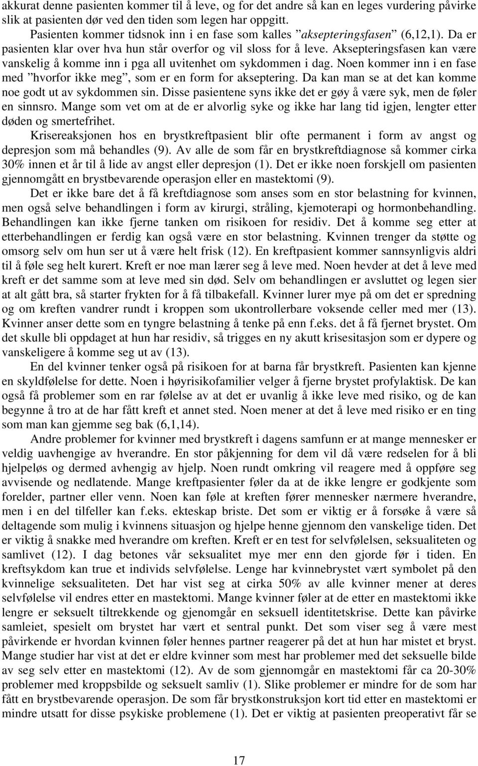 Aksepteringsfasen kan være vanskelig å komme inn i pga all uvitenhet om sykdommen i dag. Noen kommer inn i en fase med hvorfor ikke meg, som er en form for akseptering.