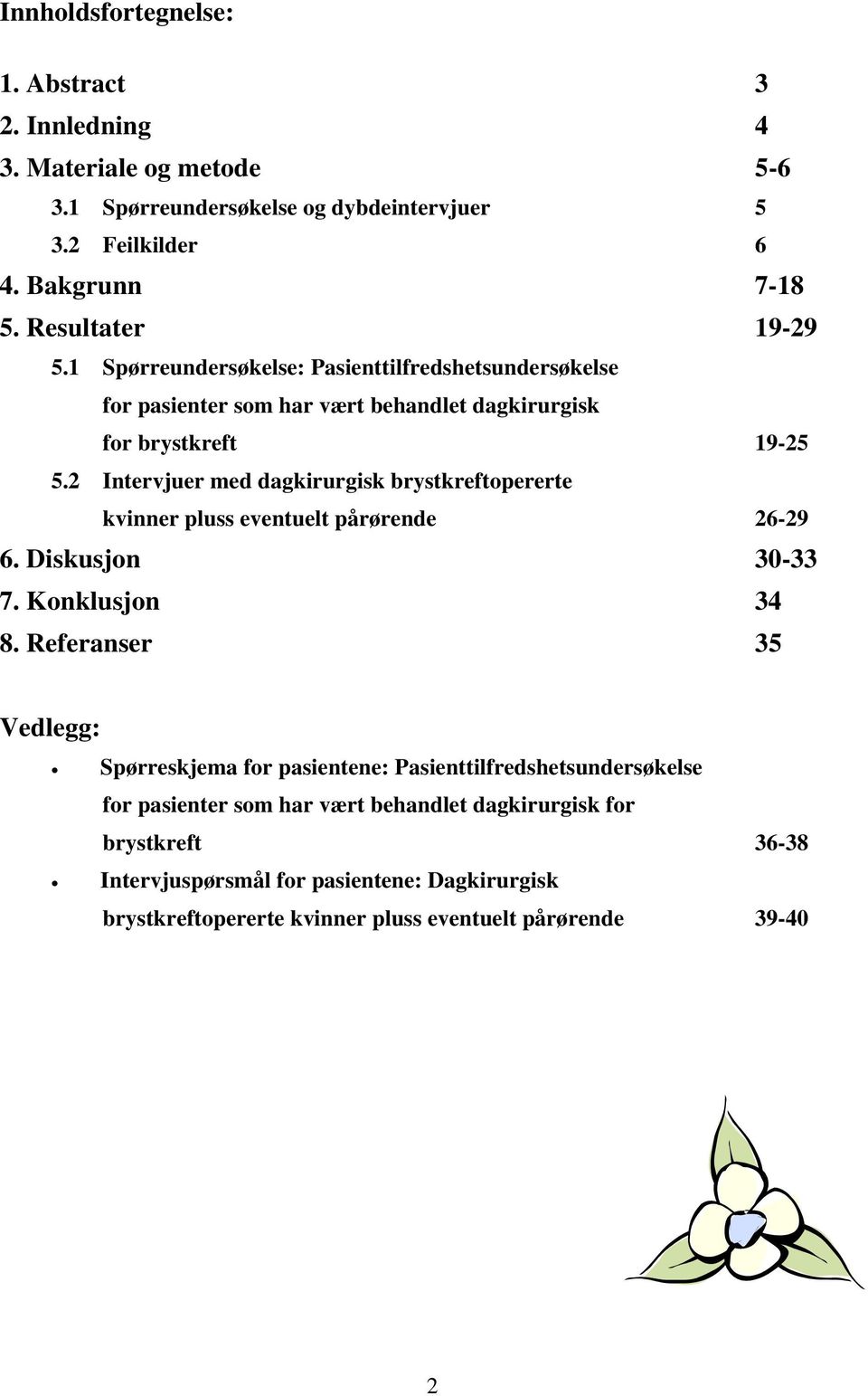 2 Intervjuer med dagkirurgisk brystkreftopererte kvinner pluss eventuelt pårørende 26-29 6. Diskusjon 30-33 7. Konklusjon 34 8.