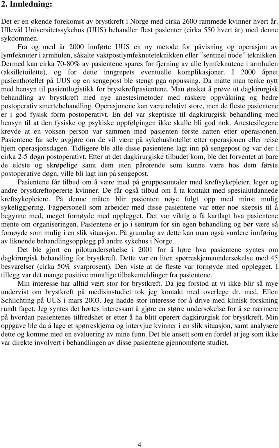 Fra og med år 2000 innførte UUS en ny metode for påvisning og operasjon av lymfeknuter i armhulen, såkalte vaktpostlymfeknuteteknikken eller sentinel node teknikken.