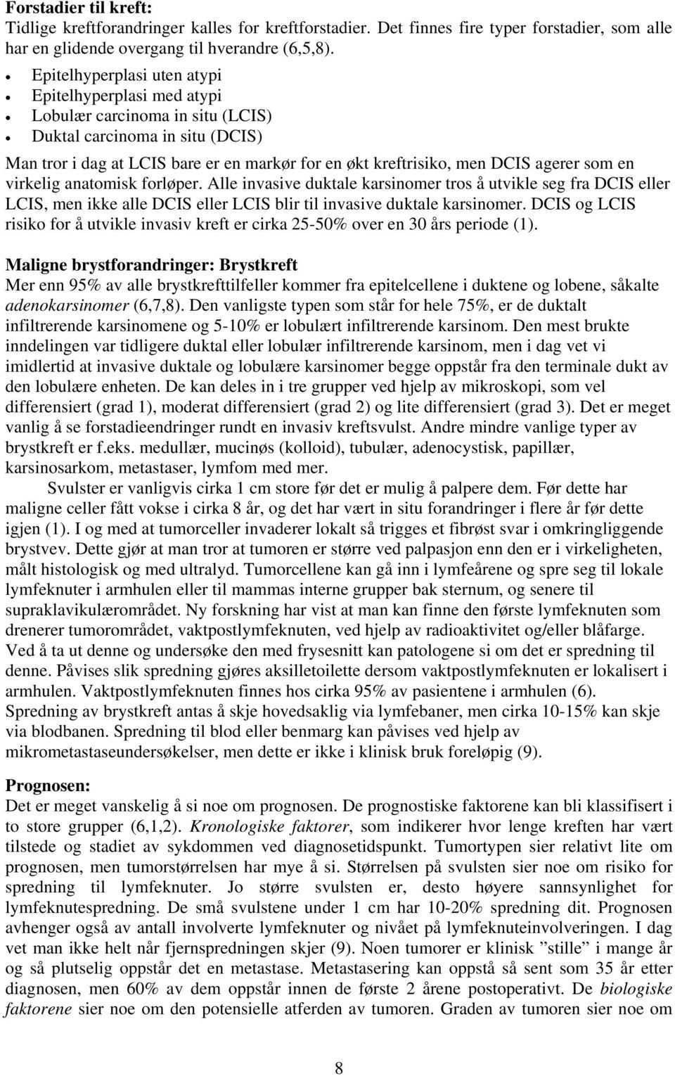 agerer som en virkelig anatomisk forløper. Alle invasive duktale karsinomer tros å utvikle seg fra DCIS eller LCIS, men ikke alle DCIS eller LCIS blir til invasive duktale karsinomer.