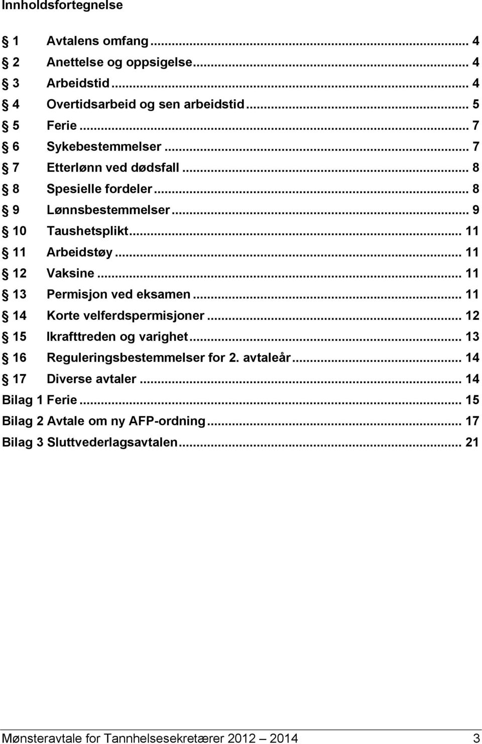 .. 11 12 Vaksine... 11 13 Permisjon ved eksamen... 11 14 Korte velferdspermisjoner... 12 15 Ikrafttreden og varighet... 13 16 Reguleringsbestemmelser for 2.