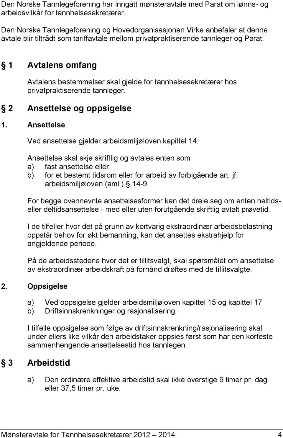 1 Avtalens omfang Avtalens bestemmelser skal gjelde for tannhelsesekretærer hos privatpraktiserende tannleger. 2 Ansettelse og oppsigelse 1.