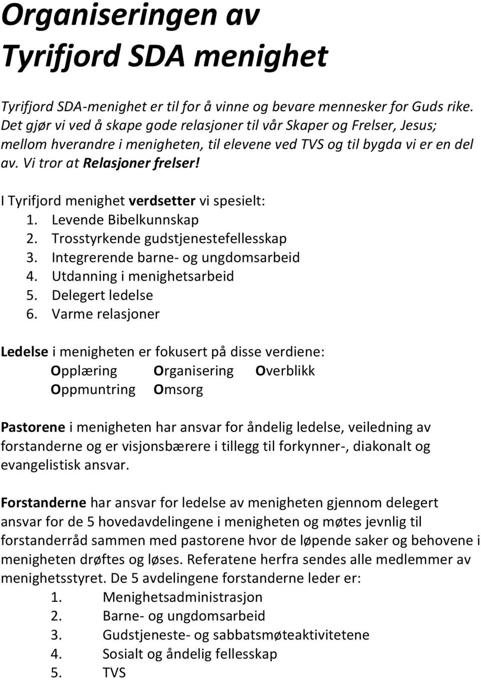 I Tyrifjord menighet verdsetter vi spesielt: 1. Levende Bibelkunnskap 2. Trosstyrkende gudstjenestefellesskap 3. Integrerende barne- og ungdomsarbeid 4. Utdanning i menighetsarbeid 5.