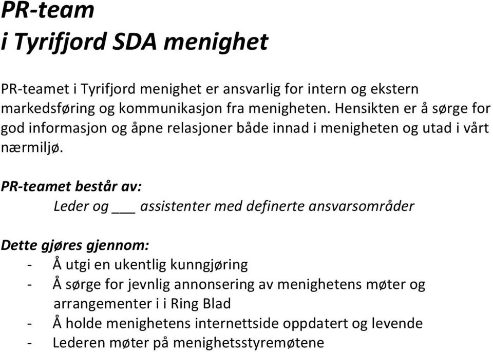 PR-teamet består av: Leder og assistenter med definerte ansvarsområder Dette gjøres gjennom: - Å utgi en ukentlig kunngjøring - Å