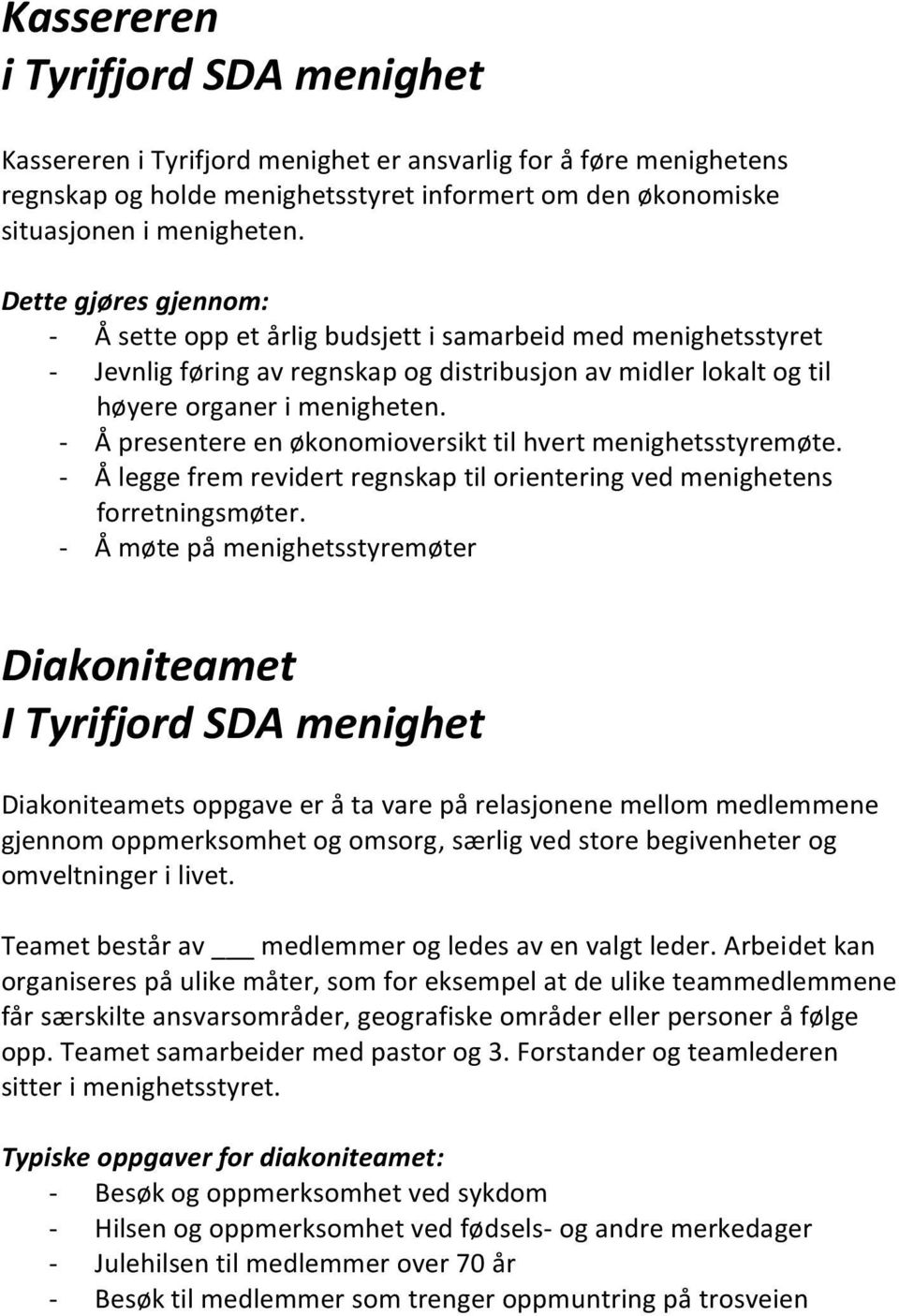 - Å presentere en økonomioversikt til hvert menighetsstyremøte. - Å legge frem revidert regnskap til orientering ved menighetens forretningsmøter.