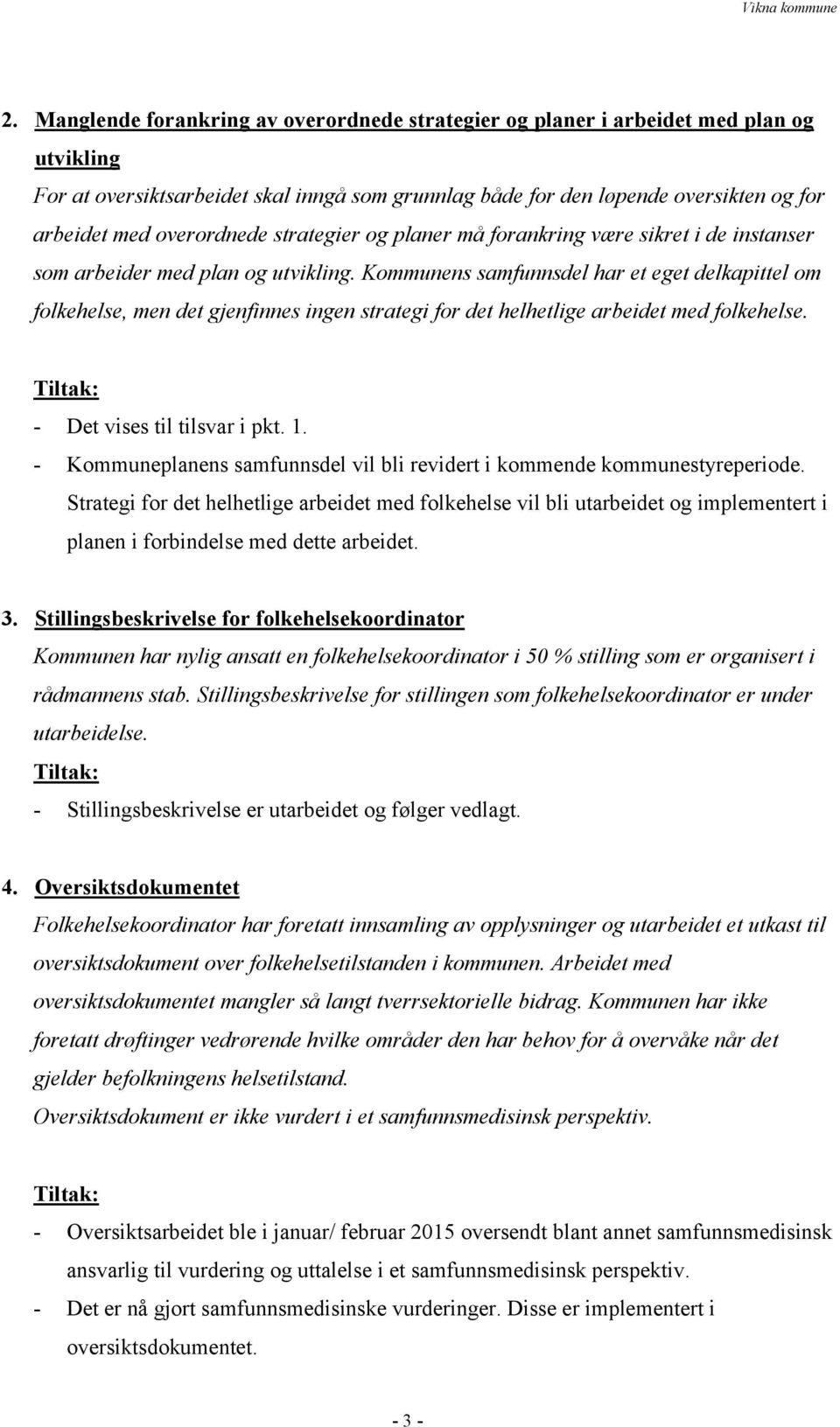 Kommunens samfunnsdel har et eget delkapittel om folkehelse, men det gjenfinnes ingen strategi for det helhetlige arbeidet med folkehelse. - Det vises til tilsvar i pkt. 1.