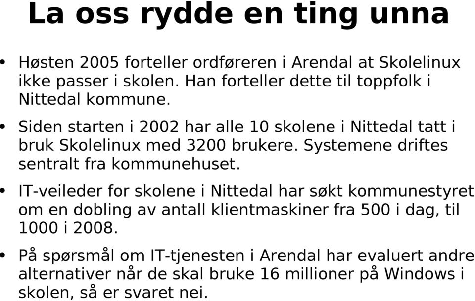 Siden starten i 2002 har alle 10 skolene i Nittedal tatt i bruk Skolelinux med 3200 brukere. Systemene driftes sentralt fra kommunehuset.