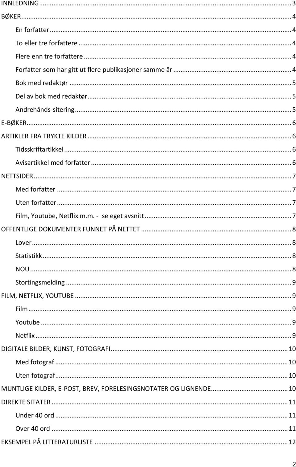 .. 7 Uten forfatter... 7 Film, Youtube, Netflix m.m. - se eget avsnitt... 7 OFFENTLIGE DOKUMENTER FUNNET PÅ NETTET... 8 Lover... 8 Statistikk... 8 NOU... 8 Stortingsmelding... 9 FILM, NETFLIX, YOUTUBE.