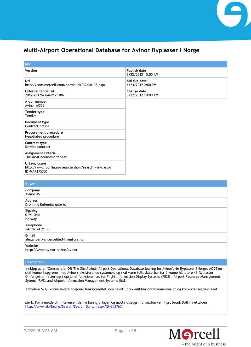 Assignment criteria The most economic tender Url enclosure http://www.doffin.no/search/show/search_view.aspx?