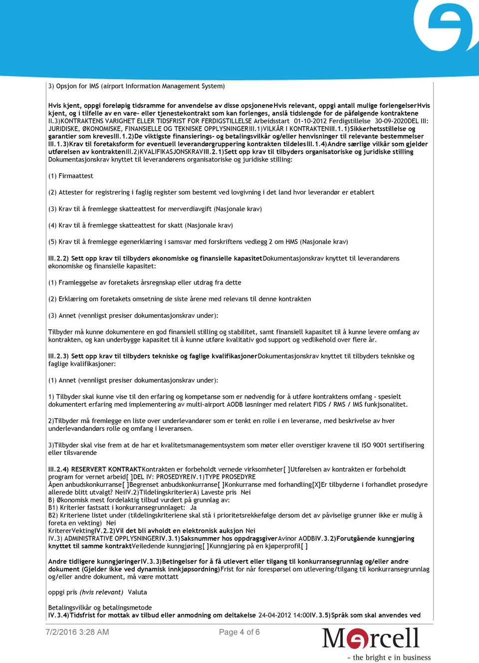 3)KONTRAKTENS VARIGHET ELLER TIDSFRIST FOR FERDIGSTILLELSE Arbeidsstart 01-10-2012 Ferdigstillelse 30-09-2020DEL III: JURIDISKE, ØKONOMISKE, FINANSIELLE OG TEKNISKE OPPLYSNINGERIII.