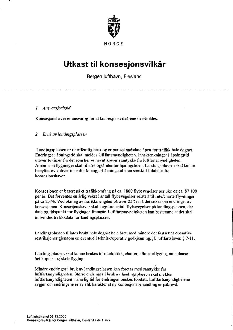 Innskrenkninger i åpningstid utover to timer fra det som her er nevnt krever samtykke fra luftfartsmyndigheten. Ambulanseflygninger skal tillates også utenfor åpningstiden.