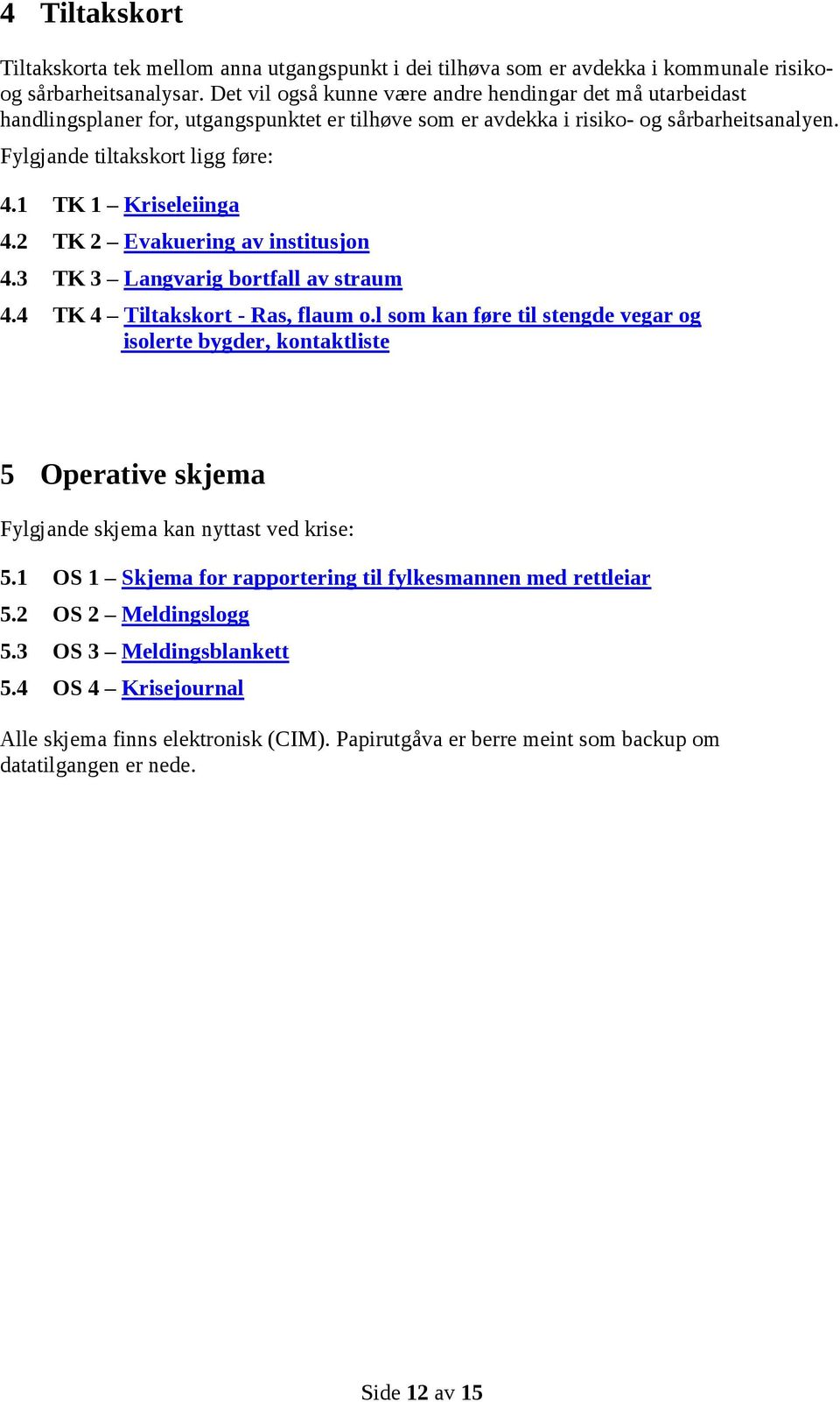 1 TK 1 Kriseleiinga 4.2 TK 2 Evakuering av institusjon 4.3 TK 3 Langvarig bortfall av straum 4.4 TK 4 Tiltakskort - Ras, flaum o.