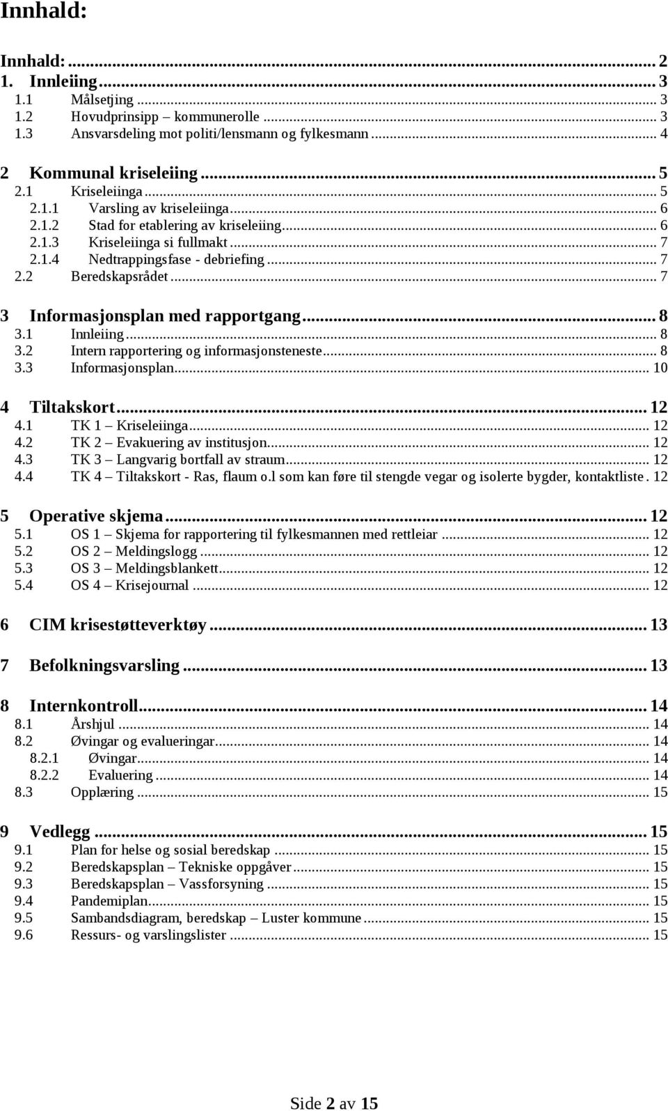 .. 7 3 Informasjonsplan med rapportgang... 8 3.1 Innleiing... 8 3.2 Intern rapportering og informasjonsteneste... 8 3.3 Informasjonsplan... 10 4 Tiltakskort... 12 4.1 TK 1 Kriseleiinga... 12 4.2 TK 2 Evakuering av institusjon.