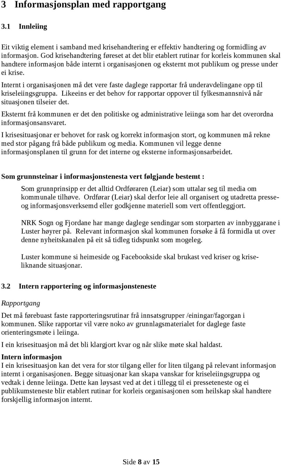 Internt i organisasjonen må det vere faste daglege rapportar frå underavdelingane opp til kriseleiingsgruppa.