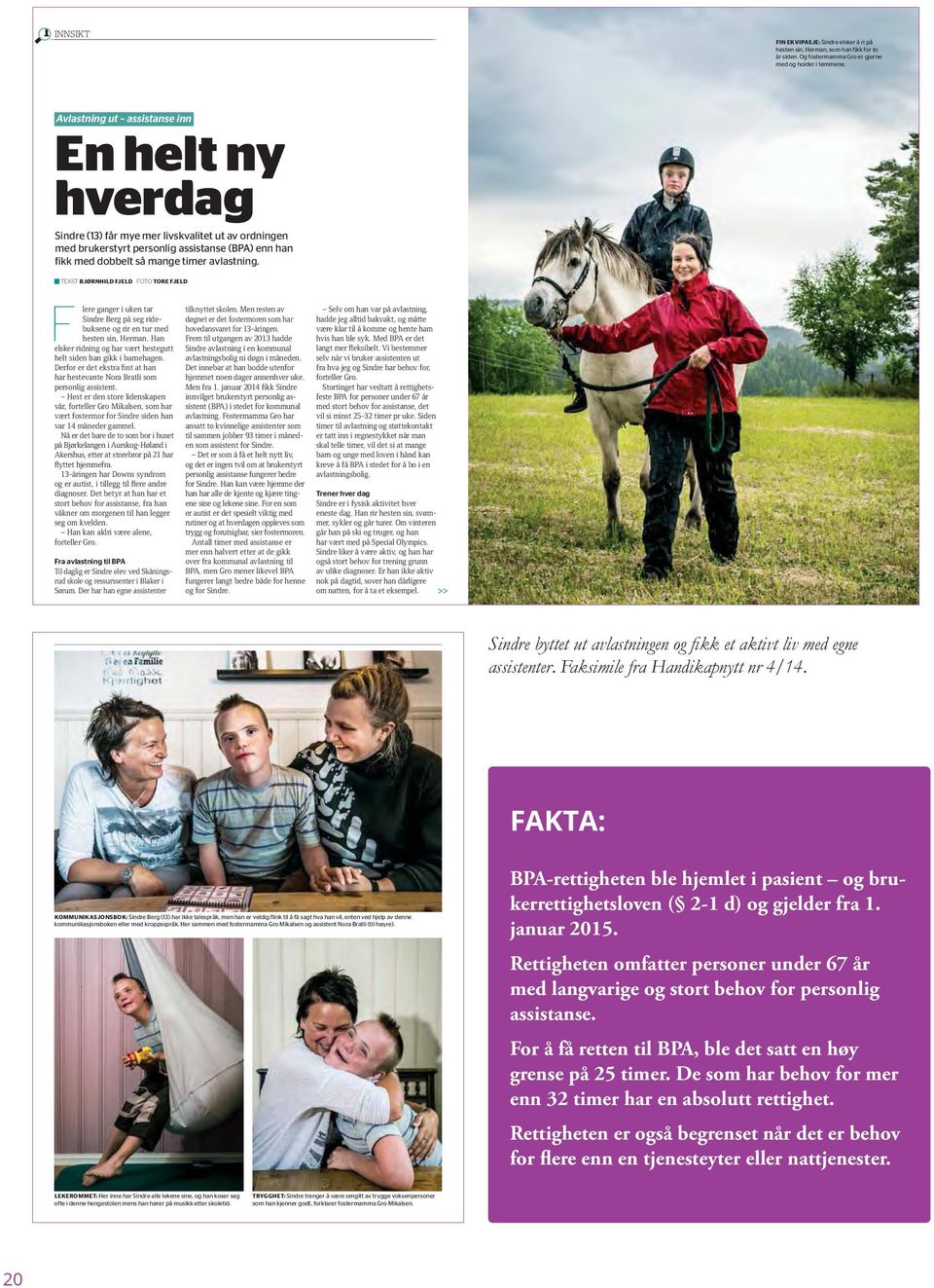 TEKST BJØRNHILD FJELD FOTO TORE FJELD F lere ganger i uken tar tilknyttet skolen.