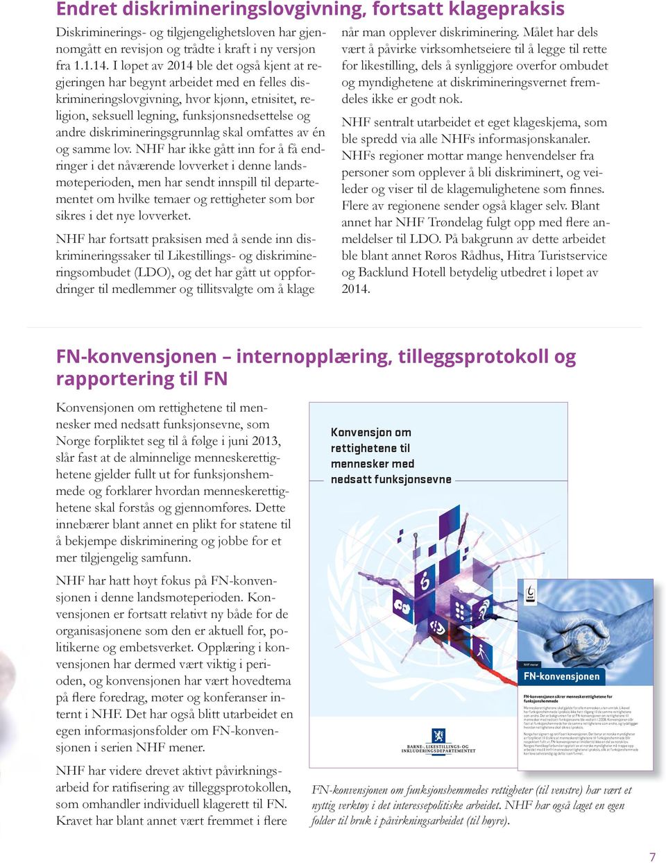 I løpet av 2014 ble det også kjent at re- for likestilling, dels å synliggjøre overfor ombudet gjeringen har begynt arbeidet med en felles dis- og myndighetene at diskrimineringsvernet