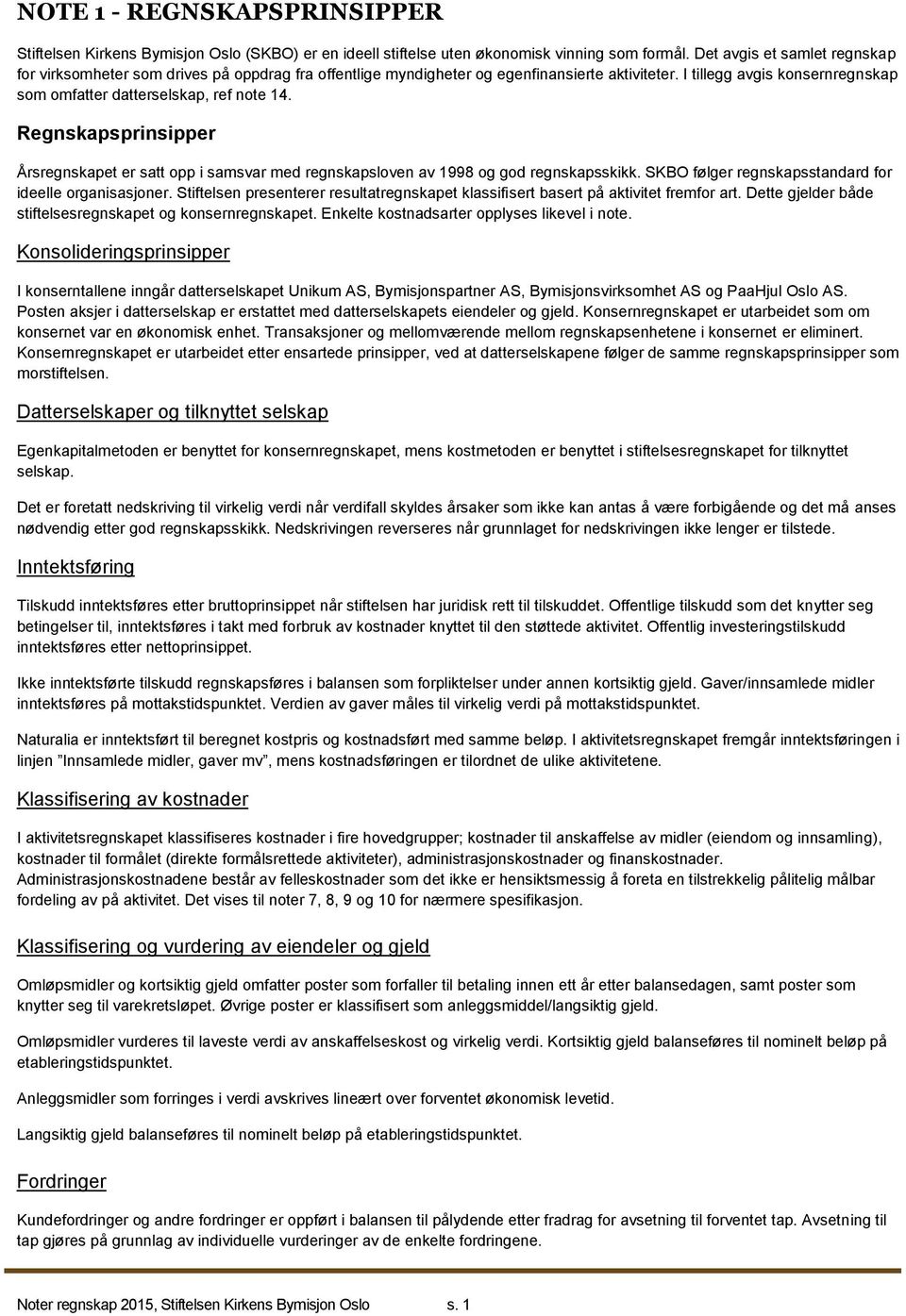 Regnskapsprinsipper Årsregnskapet er satt opp i samsvar med regnskapsloven av 1998 og god regnskapsskikk. følger regnskapsstandard for ideelle organisasjoner.