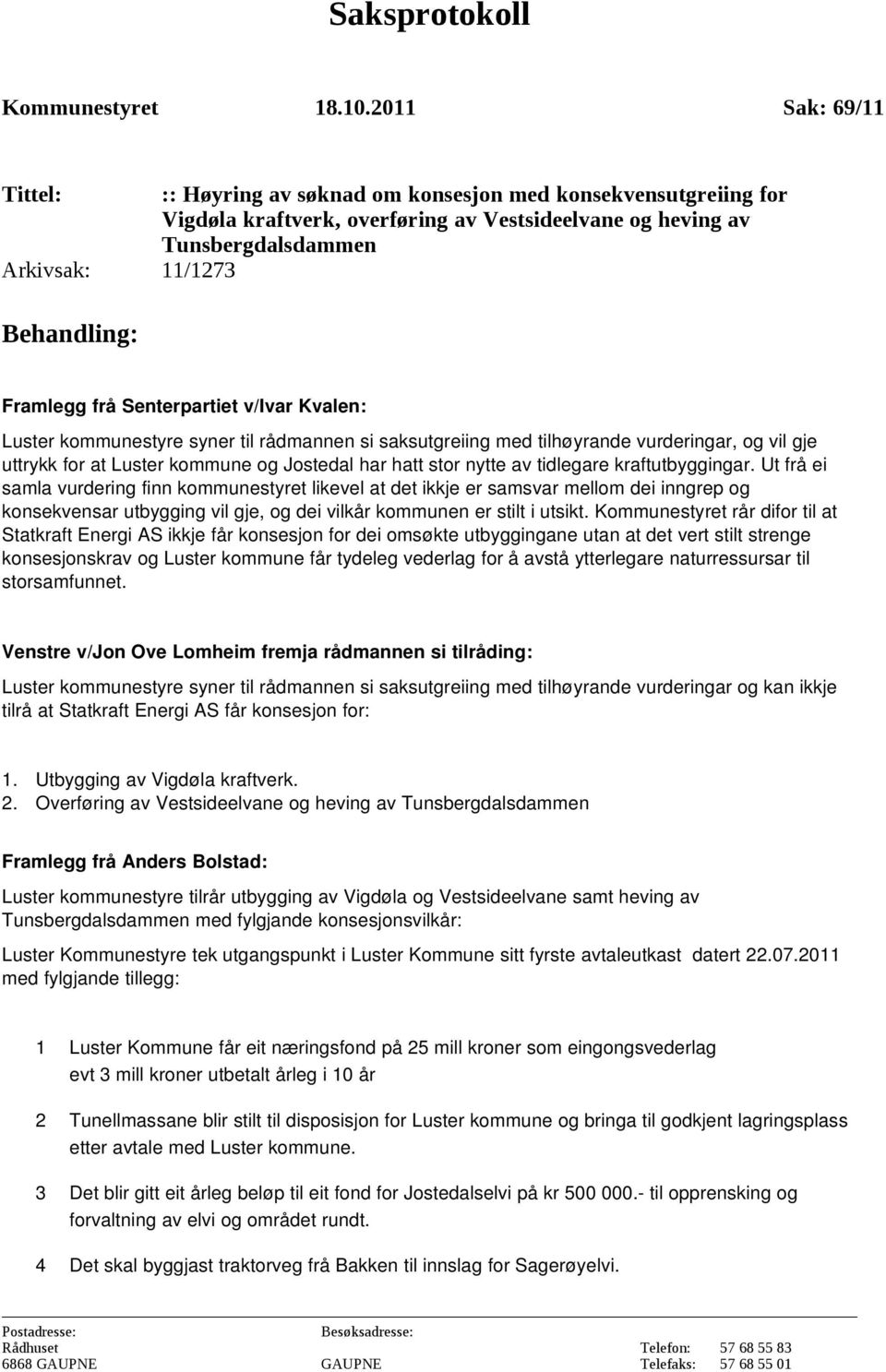 Framlegg frå Senterpartiet v/ivar Kvalen: Luster kommunestyre syner til rådmannen si saksutgreiing med tilhøyrande vurderingar, og vil gje uttrykk for at Luster kommune og Jostedal har hatt stor