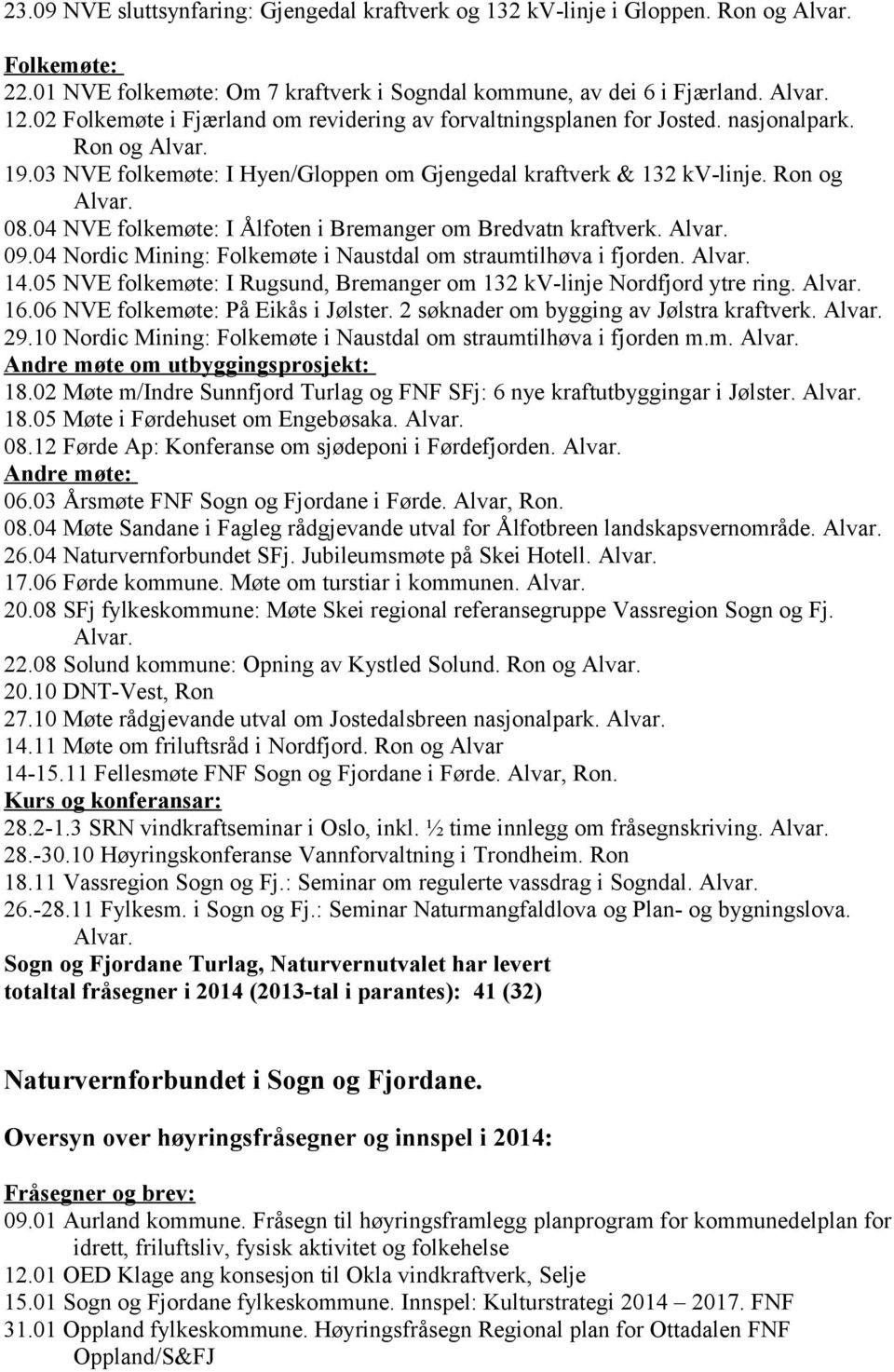 04 NVE folkemøte: I Ålfoten i Bremanger om Bredvatn kraftverk. Alvar. 09.04 Nordic Mining: Folkemøte i Naustdal om straumtilhøva i fjorden. Alvar. 14.