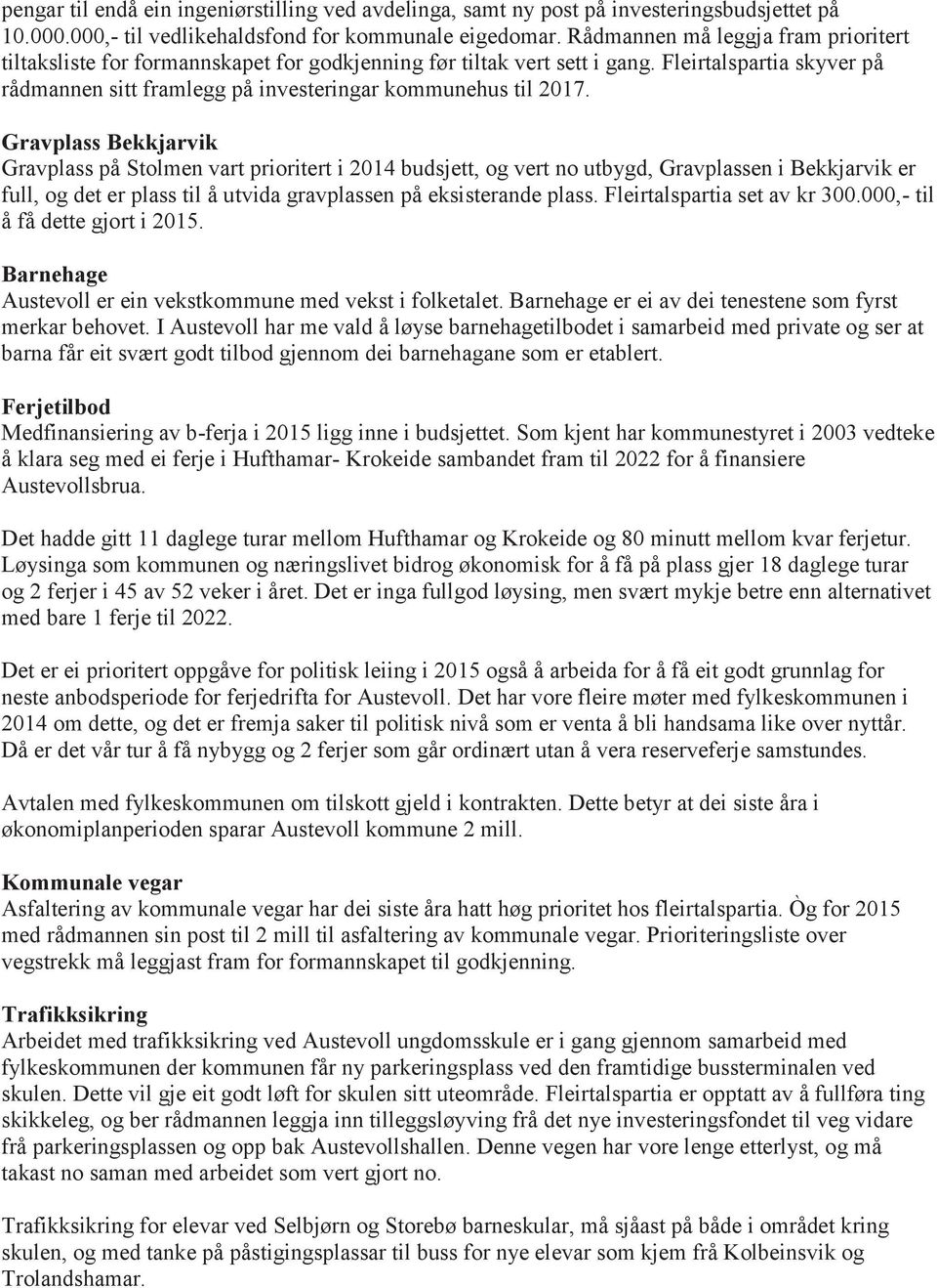 Gravplass Bekkjarvik Gravplass på Stolmen vart prioritert i 2014 budsjett, og vert no utbygd, Gravplassen i Bekkjarvik er full, og det er plass til å utvida gravplassen på eksisterande plass.