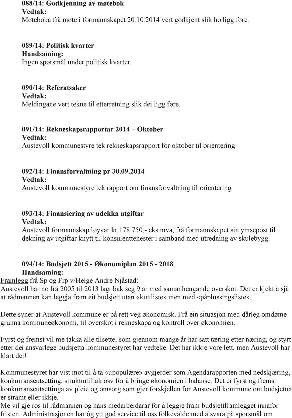 091/14: Rekneskapsrapportar 2014 Oktober Vedtak: Austevoll kommunestyre tek rekneskapsrapport for oktober til orientering 092/14: Finansforvaltning pr 30.09.2014 Vedtak: Austevoll kommunestyre tek