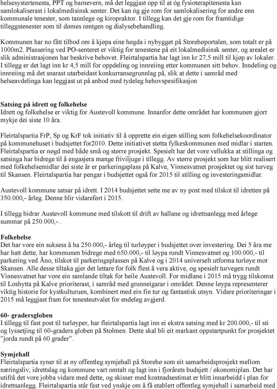 I tillegg kan det gje rom for framtidige tilleggstenester som til dømes røntgen og dialysebehandling.