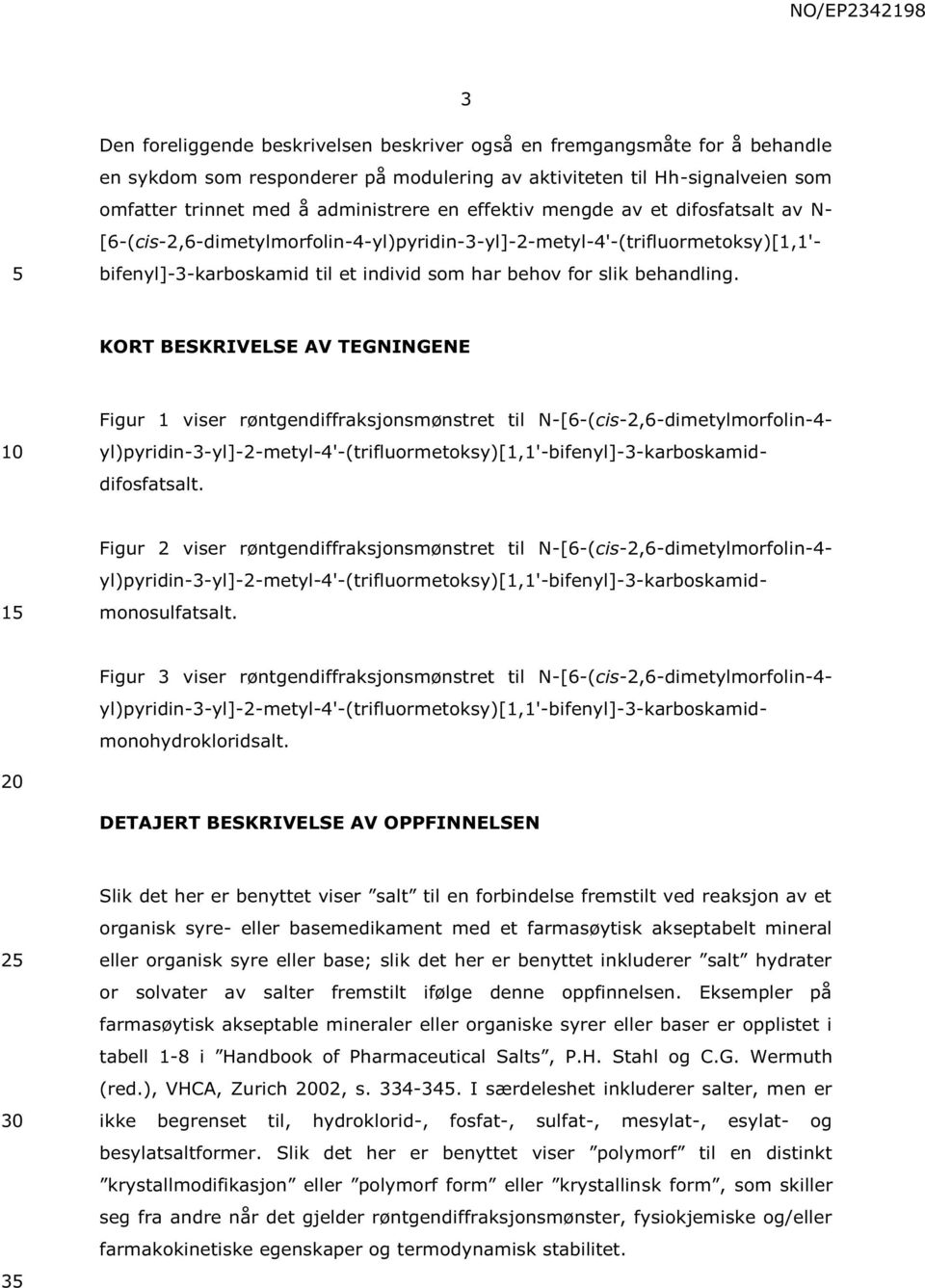 KORT BESKRIVELSE AV TEGNINGENE Figur 1 viser røntgendiffraksjonsmønstret til N-[6-(cis-2,6-dimetylmorfolin-4- yl)pyridin-3-yl]-2-metyl-4'-(trifluormetoksy)[1,1'-bifenyl]-3-karboskamiddifosfatsalt.