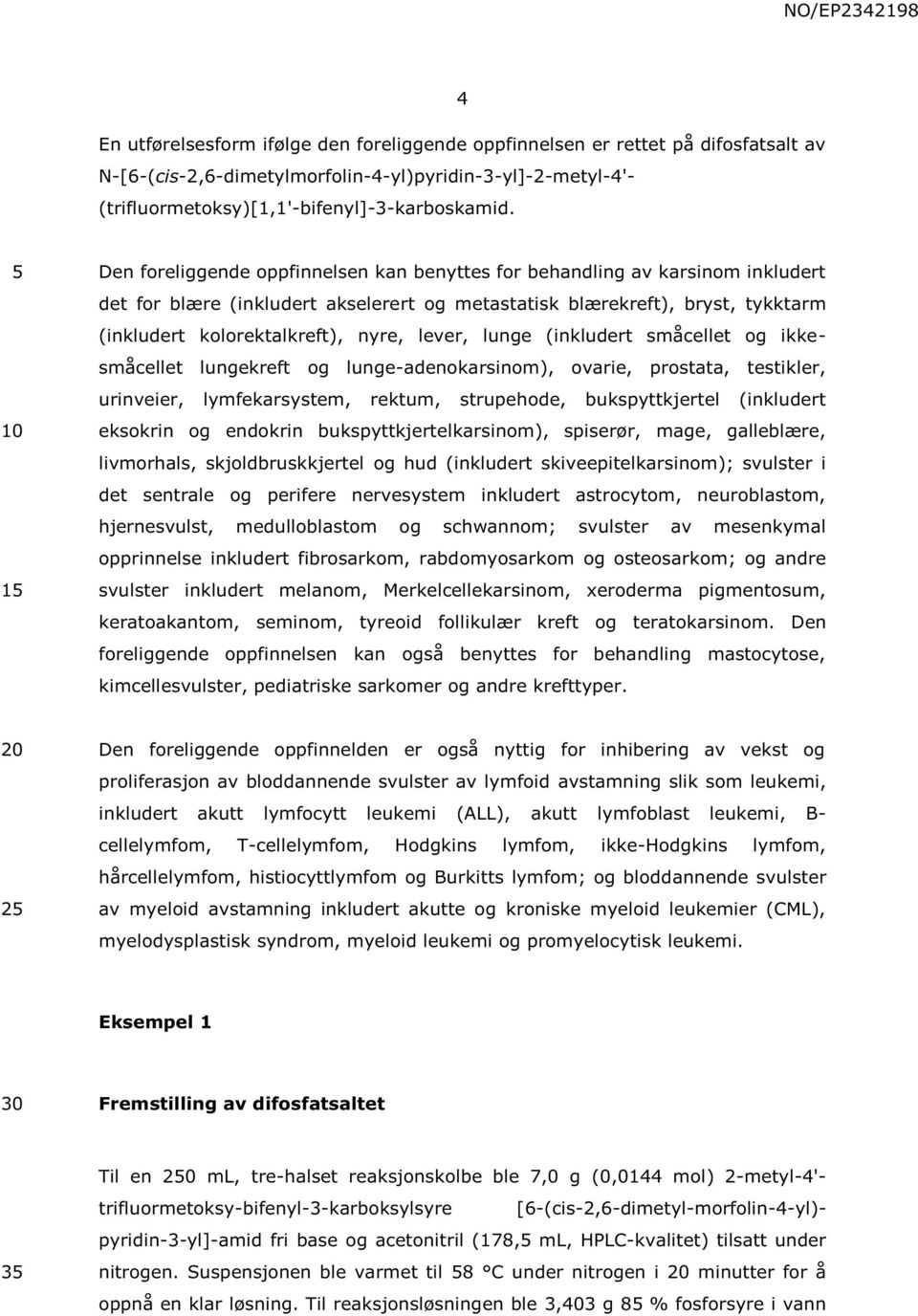 lever, lunge (inkludert småcellet og ikkesmåcellet lungekreft og lunge-adenokarsinom), ovarie, prostata, testikler, urinveier, lymfekarsystem, rektum, strupehode, bukspyttkjertel (inkludert eksokrin