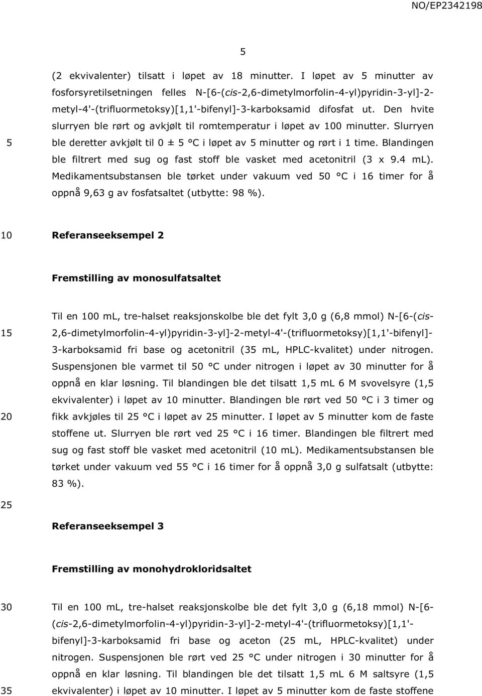 Den hvite slurryen ble rørt og avkjølt til romtemperatur i løpet av 0 minutter. Slurryen ble deretter avkjølt til 0 ± C i løpet av minutter og rørt i 1 time.