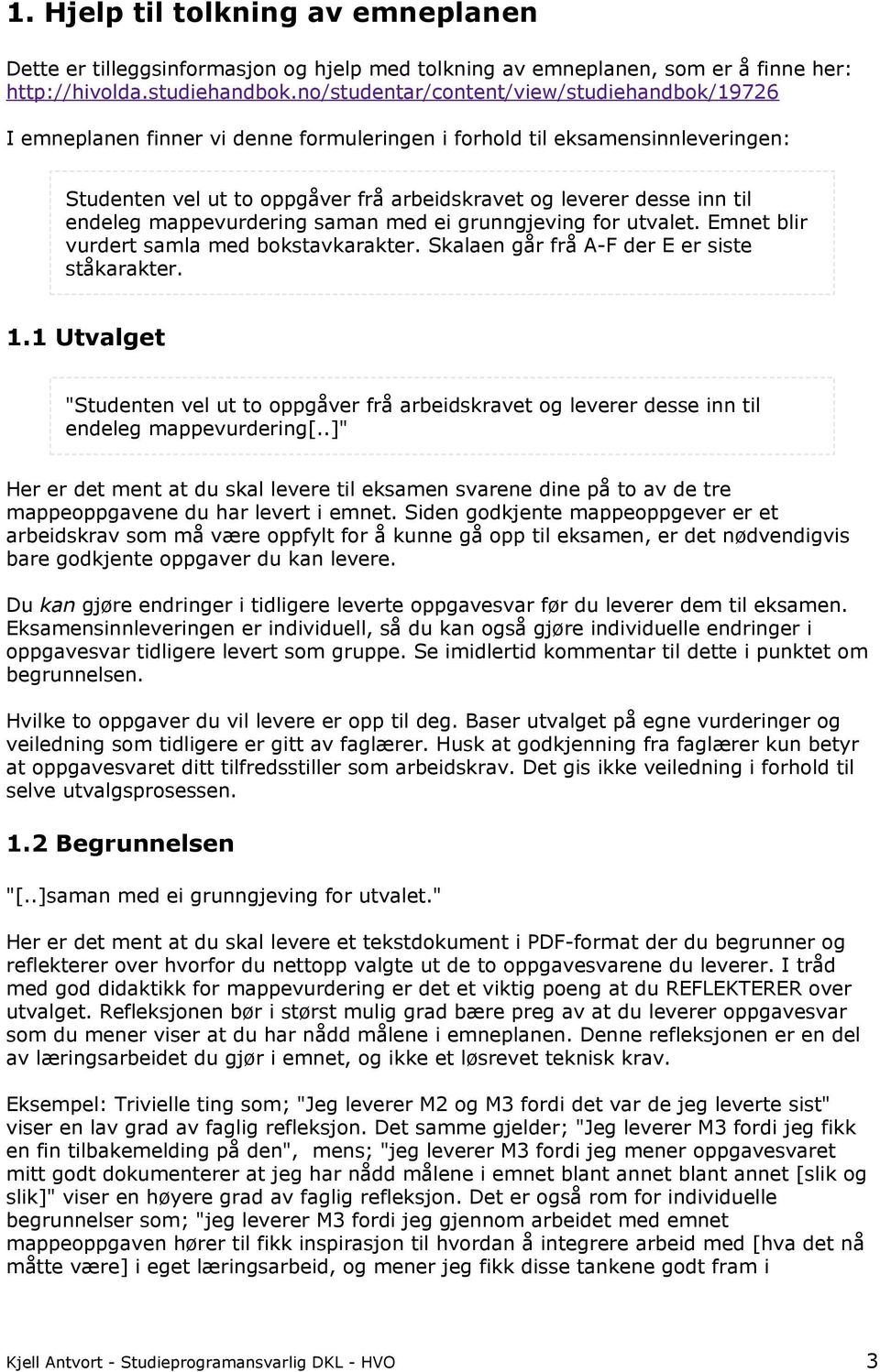 endeleg mappevurdering saman med ei grunngjeving for utvalet. Emnet blir vurdert samla med bokstavkarakter. Skalaen går frå A-F der E er siste ståkarakter. 1.