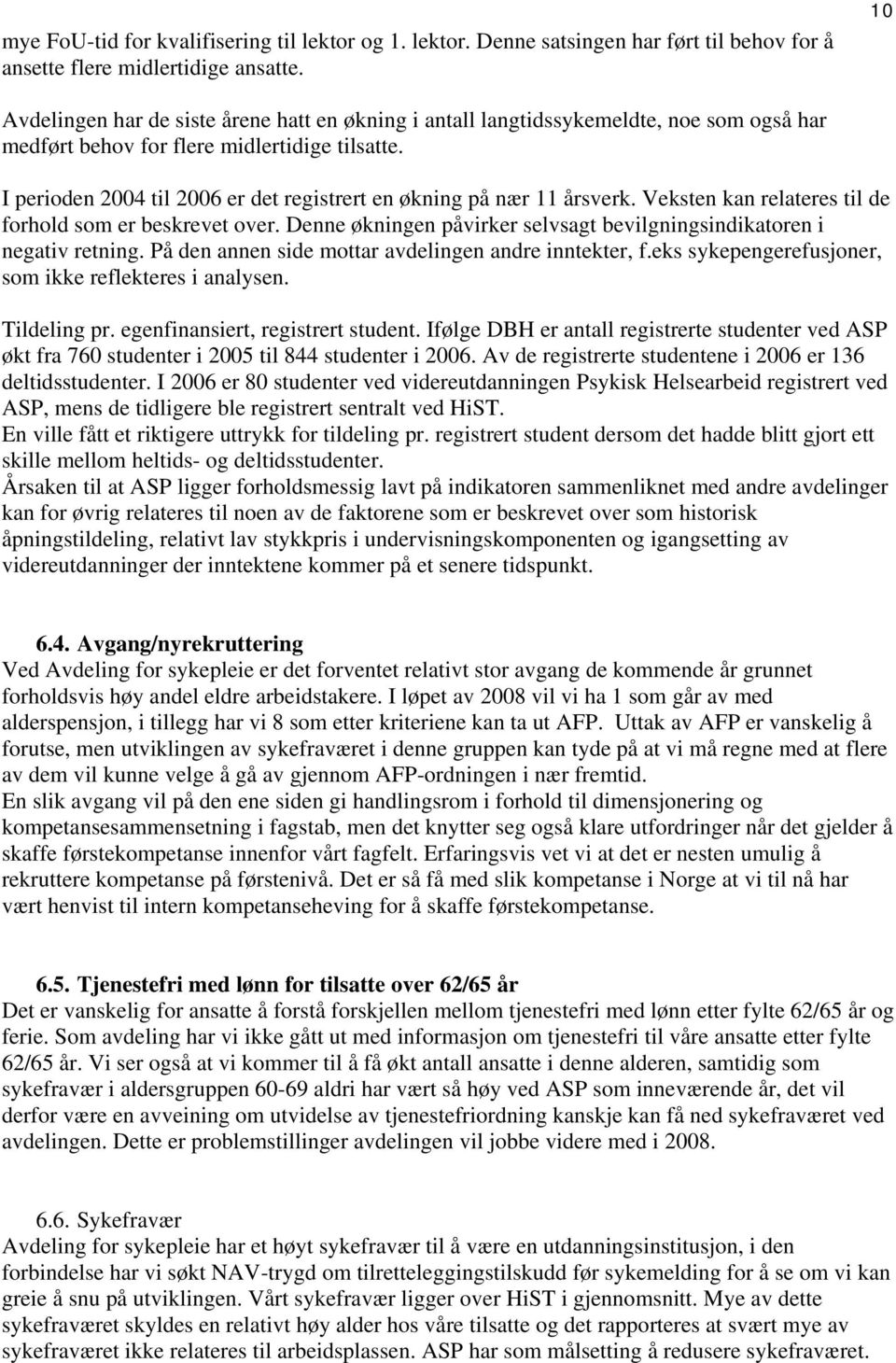 I perioden 2004 til 2006 er det registrert en økning på nær 11 årsverk. Veksten kan relateres til de forhold som er beskrevet over.