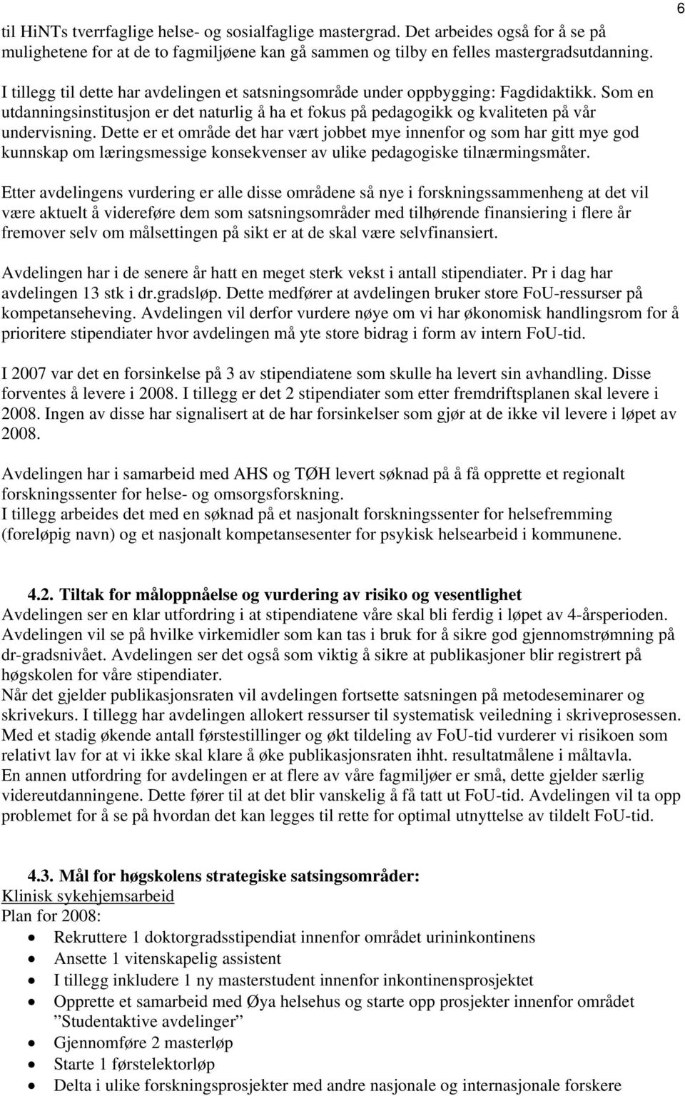 Dette er et område det har vært jobbet mye innenfor og som har gitt mye god kunnskap om læringsmessige konsekvenser av ulike pedagogiske tilnærmingsmåter.