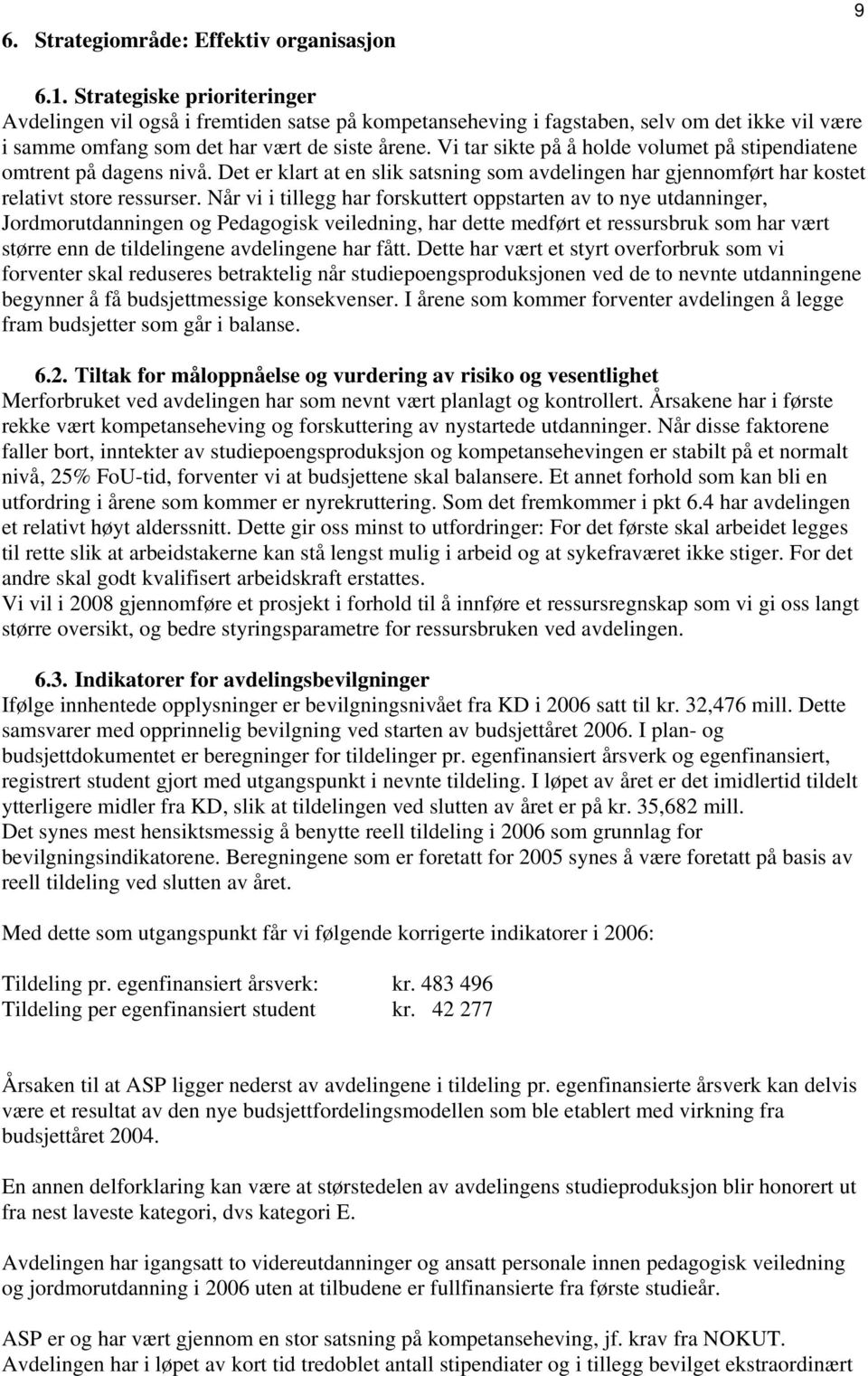 Vi tar sikte på å holde volumet på stipendiatene omtrent på dagens nivå. Det er klart at en slik satsning som avdelingen har gjennomført har kostet relativt store ressurser.