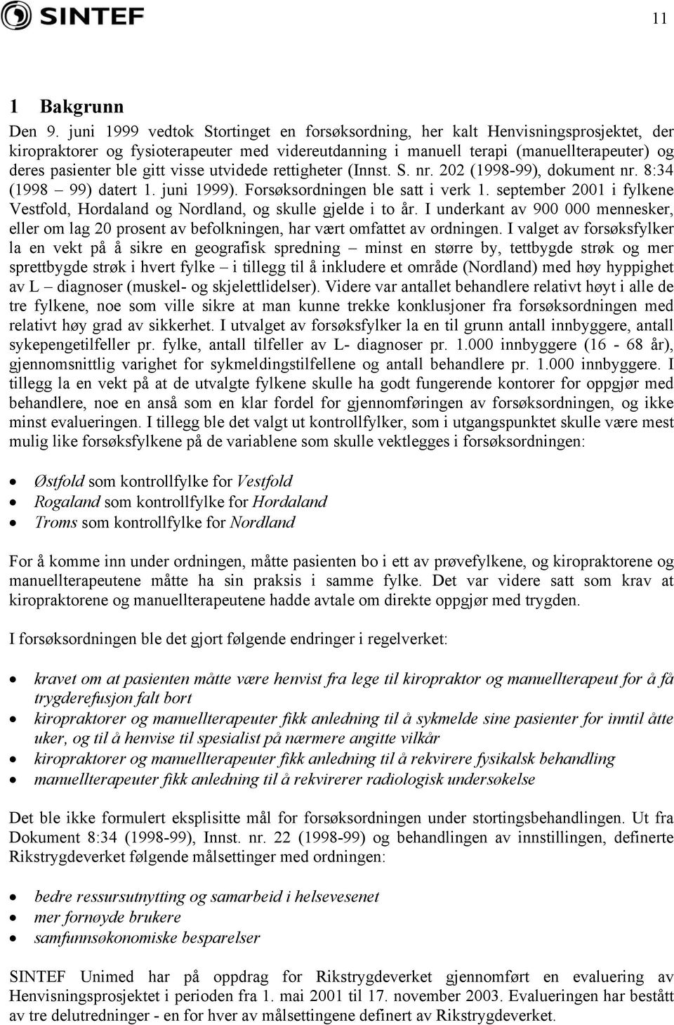 gitt visse utvidede rettigheter (Innst. S. nr. 202 (1998-99), dokument nr. 8:34 (1998 99) datert 1. juni 1999). Forsøksordningen ble satt i verk 1.