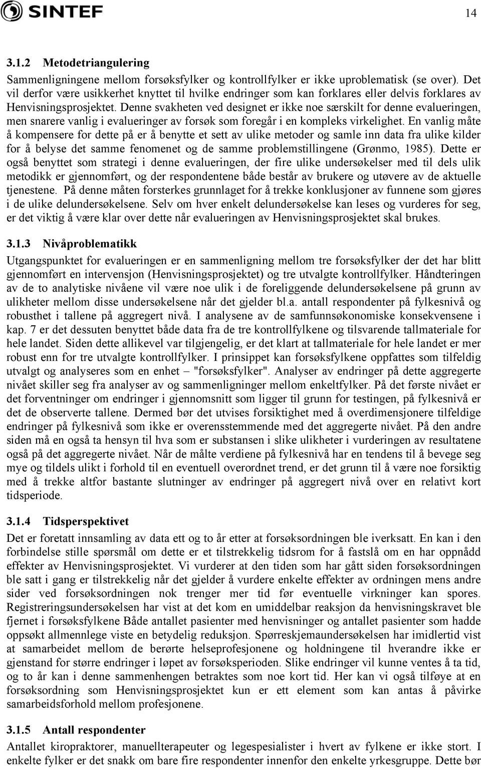 Denne svakheten ved designet er ikke noe særskilt for denne evalueringen, men snarere vanlig i evalueringer av forsøk som foregår i en kompleks virkelighet.