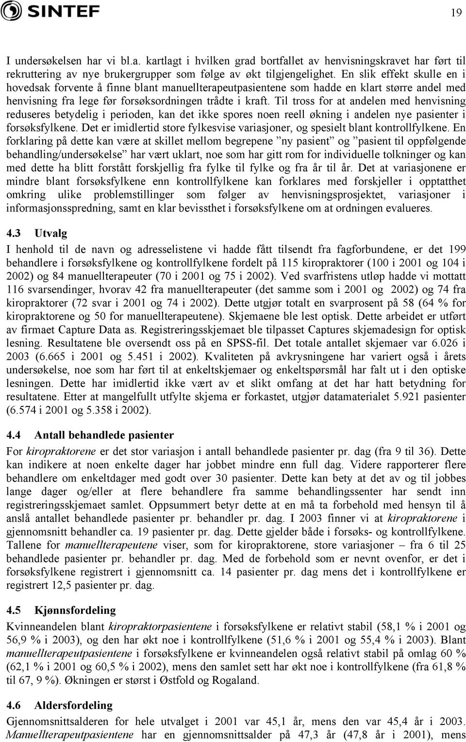 Til tross for at andelen med henvisning reduseres betydelig i perioden, kan det ikke spores noen reell økning i andelen nye pasienter i forsøksfylkene.