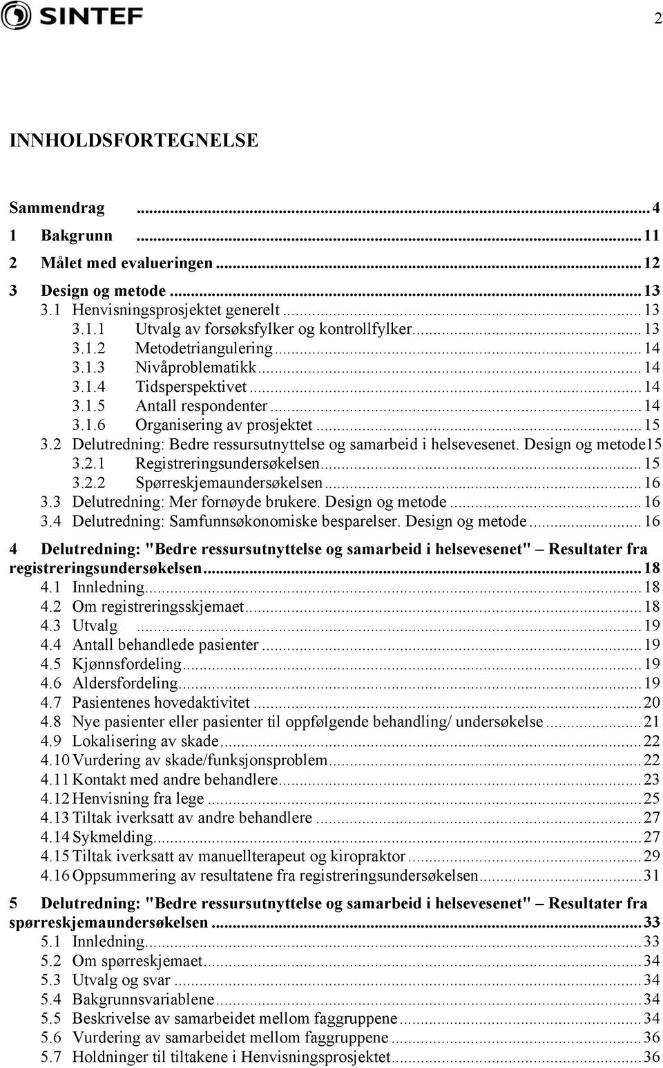 Design og metode15 3.2.1 Registreringsundersøkelsen...15 3.2.2 Spørreskjemaundersøkelsen...16 3.3 Delutredning: Mer fornøyde brukere. Design og metode...16 3.4 Delutredning: Samfunnsøkonomiske besparelser.